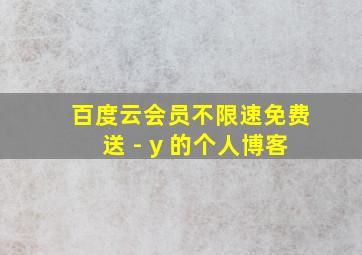 百度云会员不限速免费送 - y 的个人博客